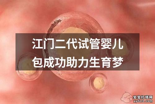 江门二代试管婴儿包成功助力生育梦