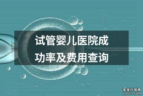 试管婴儿医院成功率及费用查询