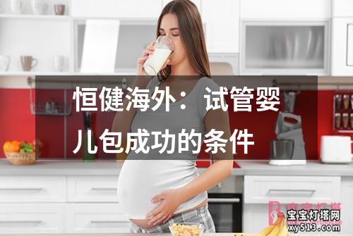 恒健海外：试管婴儿包成功的条件