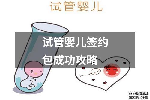 试管婴儿签约包成功攻略