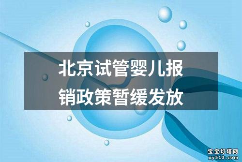 北京试管婴儿报销政策暂缓发放