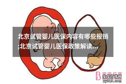 北京试管婴儿医保内容有哪些报销;北京试管婴儿医保政策解读及申请流程