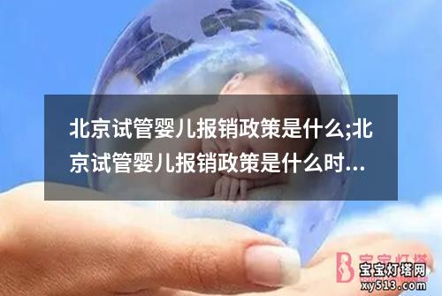 北京试管婴儿报销政策是什么;北京试管婴儿报销政策是什么时候开始