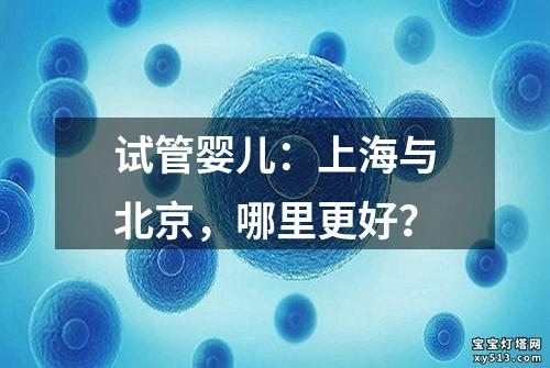 试管婴儿：上海与北京，哪里更好？