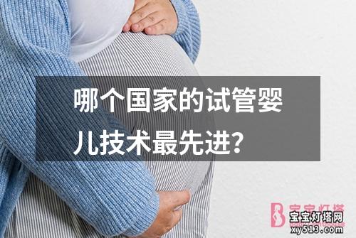 哪个国家的试管婴儿技术最先进？