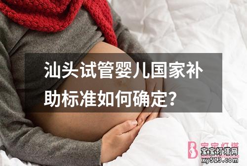 汕头试管婴儿国家补助标准如何确定？