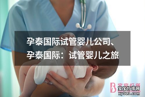 孕泰国际试管婴儿公司、孕泰国际：试管婴儿之旅