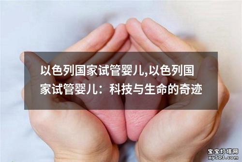 以色列国家试管婴儿,以色列国家试管婴儿：科技与生命的奇迹