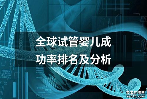 全球试管婴儿成功率排名及分析