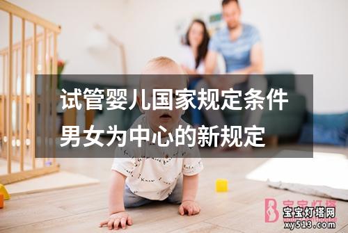 试管婴儿国家规定条件男女为中心的新规定