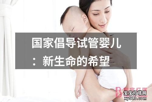 国家倡导试管婴儿：新生命的希望