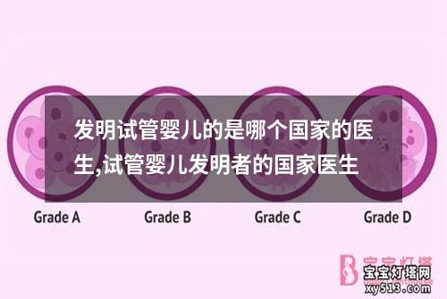 发明试管婴儿的是哪个国家的医生,试管婴儿发明者的国家医生