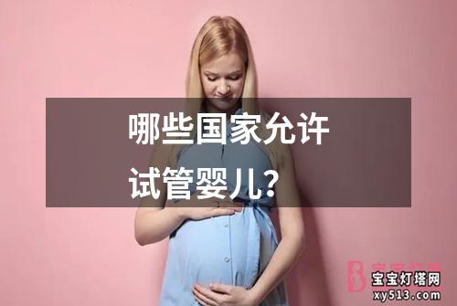 哪些国家允许试管婴儿？