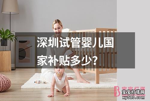 深圳试管婴儿国家补贴多少？