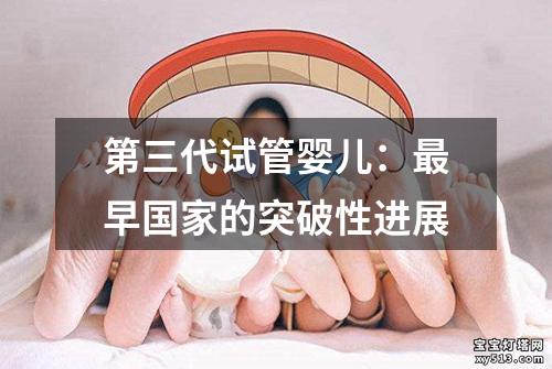 第三代试管婴儿：最早国家的突破性进展