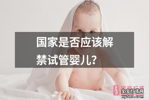 国家是否应该解禁试管婴儿？