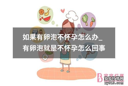 如果有卵泡不怀孕怎么办_有卵泡就是不怀孕怎么回事