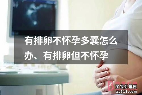 有排卵不怀孕多囊怎么办、有排卵但不怀孕