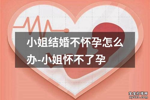 小姐结婚不怀孕怎么办-小姐怀不了孕