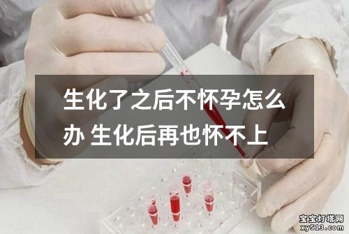 生化了之后不怀孕怎么办 生化后再也怀不上