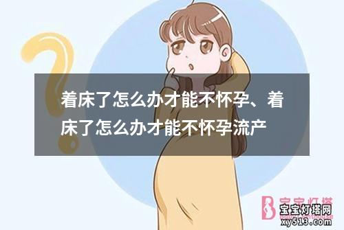 着床了怎么办才能不怀孕、着床了怎么办才能不怀孕流产