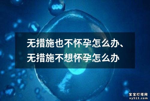 无措施也不怀孕怎么办、无措施不想怀孕怎么办