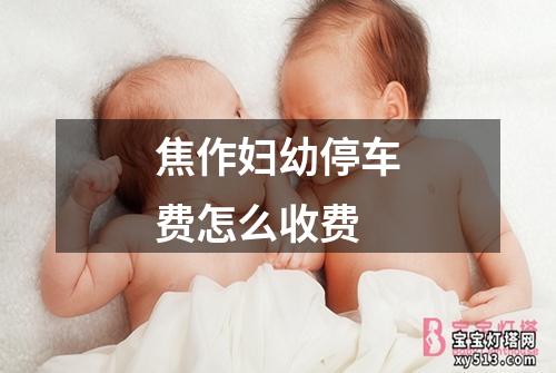 焦作妇幼停车费怎么收费