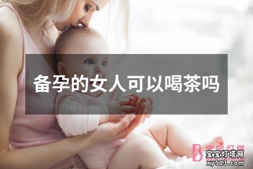 备孕的女人可以喝茶吗