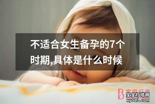 不适合女生备孕的7个时期,具体是什么时候