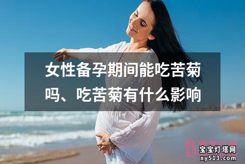 女性备孕期间能吃苦菊吗、吃苦菊有什么影响