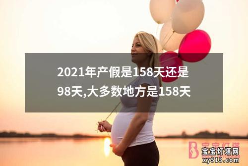 2021年产假是158天还是98天,大多数地方是158天