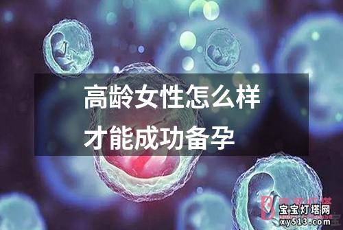 高龄女性怎么样才能成功备孕