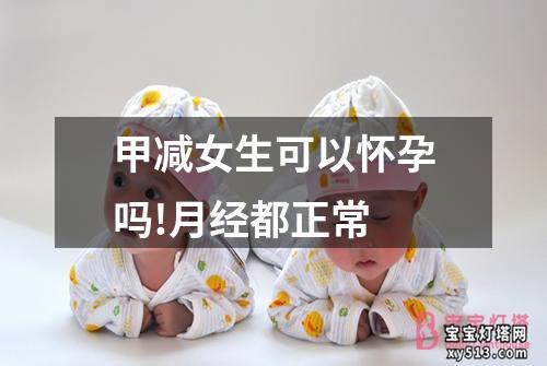 甲减女生可以怀孕吗!月经都正常