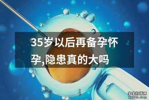 35岁以后再备孕怀孕,隐患真的大吗