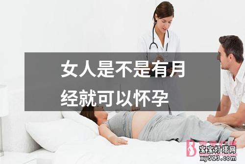 女人是不是有月经就可以怀孕