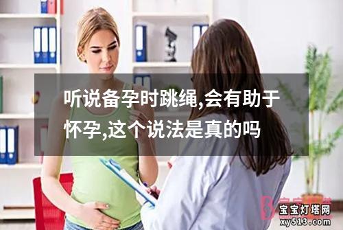 听说备孕时跳绳,会有助于怀孕,这个说法是真的吗