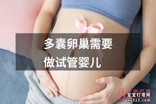 多囊卵巢需要做试管婴儿