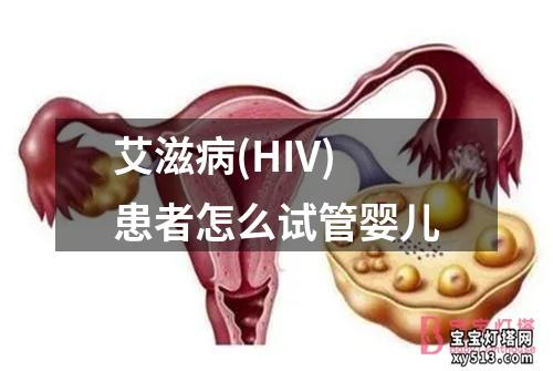 艾滋病(HIV)患者怎么试管婴儿