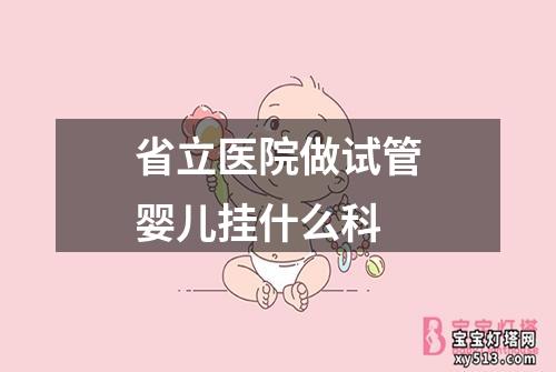 省立医院做试管婴儿挂什么科