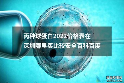 丙种球蛋白2022价格表在深圳哪里买比较安全百科百度