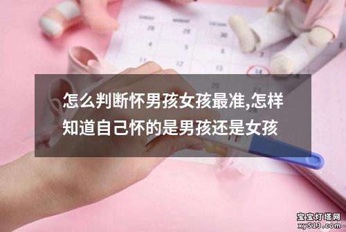 怎么判断怀男孩女孩最准,怎样知道自己怀的是男孩还是女孩